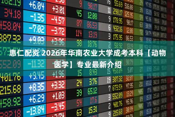惠仁配资 2026年华南农业大学成考本科【动物医学】专业最新介绍